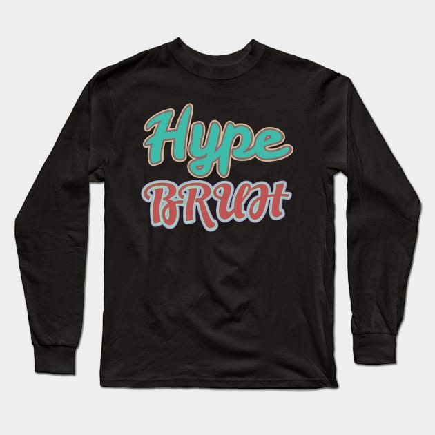 Hype Bruh Long Sleeve T-Shirt by Sarcastic101